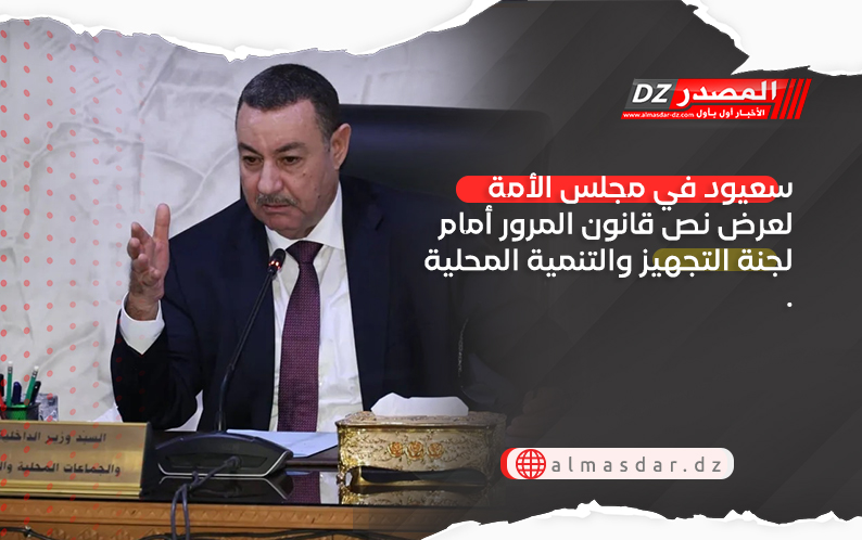 سعيود في مجلس الأمة لعرض نص قانون المرور أمام لجنة التجهيز والتنمية المحلية .