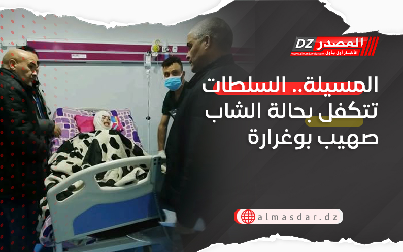 المسيلة.. السلطات تتكفل بحالة الشاب صهيب بوغرارة
