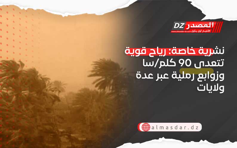 نشرية خاصة: رياح قوية تتعدى 90 كلم/سا وزوابع رملية عبر عدة ولايات 