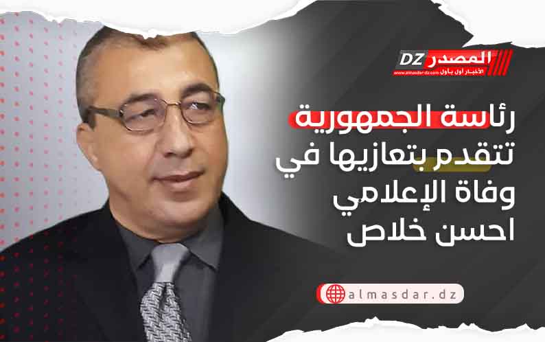 رئاسة الجمهورية تتقدم بتعازيها في وفاة الإعلامي احسن خلاص