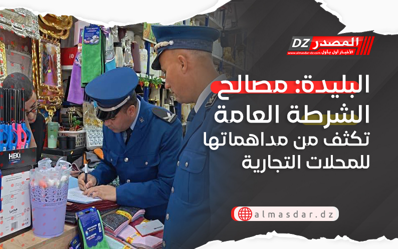 البليدة: مصالح الشرطة العامة تكثف من مداهماتها للمحلات التجارية