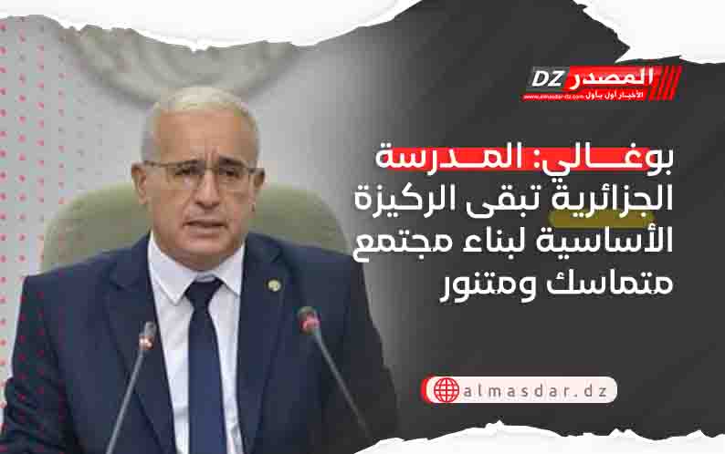 بوغالي: المدرسة الجزائرية تبقى الركيزة الأساسية لبناء مجتمع متماسك ومتنور