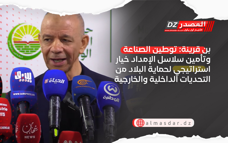 بن قرينة: توطين الصناعة وتأمين سلاسل الإمداد خيار استراتيجي لحماية البلاد من التحديات الداخلية والخارجية