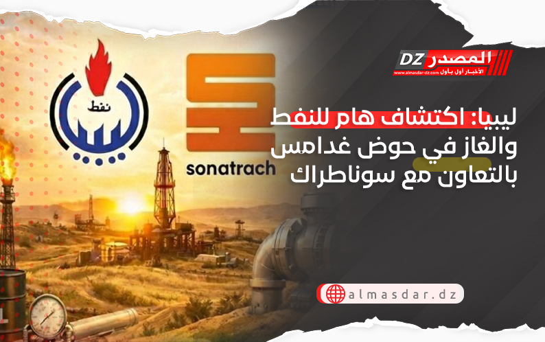 ليبيا: اكتشاف هام ​للنفط والغاز ​في حوض غدامس ⁠بالتعاون مع ​سوناطراك
