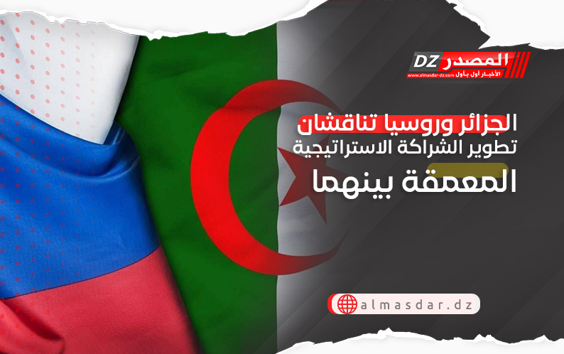 الجزائر وروسيا تناقشان تطوير الشراكة الاستراتيجية المعمقة بينهما