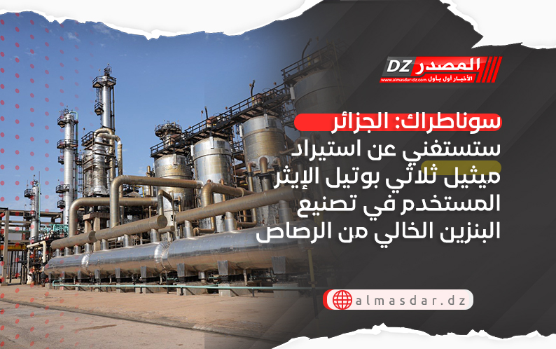 سوناطراك: الجزائر ستستغني عن استيراد ميثيل ثلاثي بوتيل الإيثر المستخدم في تصنيع البنزين الخالي من الرصاص