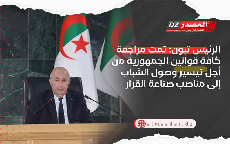 الرئيس تبون: تمت مراجعة كافة قوانين الجمهورية من أجل تيسير وصول الشباب إلى مناصب صناعة القرار