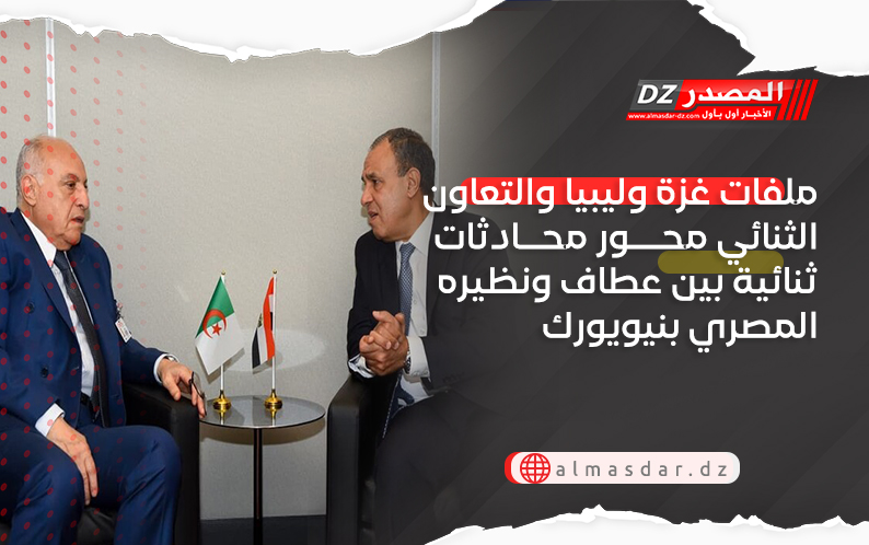 ملفات غزة وليبيا والتعاون الثنائي محور محادثات ثنائية بين عطاف ونظيره المصري بنيويورك