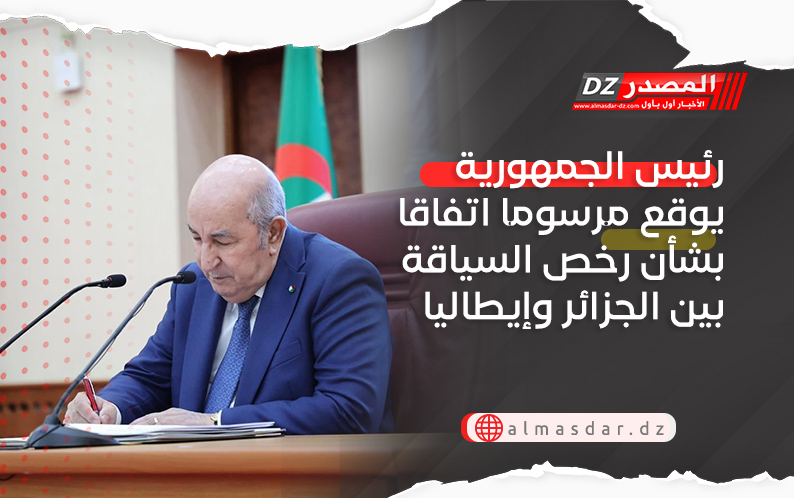 رئيس الجمهورية يوقع مرسوما اتفاقا بشأن رخص السياقة بين الجزائر وإيطاليا 