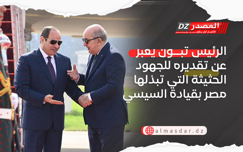 الرئيس تبون يعبر عن تقديره للجهود الحثيثة التي تبذلها مصر بقيادة السيسي