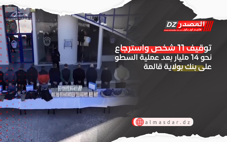 توقيف 11 شخص واسترجاع نحو 14 مليار بعد عملية السطو على بنك بولاية قالمة