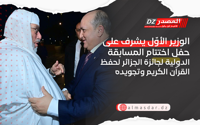 الوزير الأوّل يشرف على حفل اختتام المسابقة الدولية لجائزة الجزائر لحفظ القرآن الكريم وتجويده