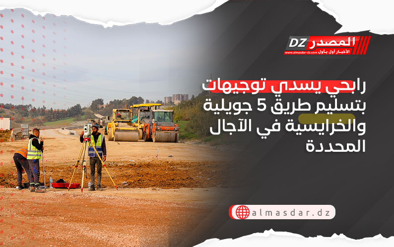 رابحي يسدي توجيهات بتسليم طريق 5 جويلية والخرايسية في الآجال المحددة