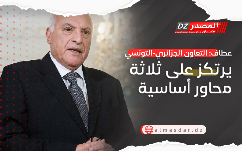 عطاف: التعاون الجزائري-التونسي يرتكز على ثلاثة محاور أساسية