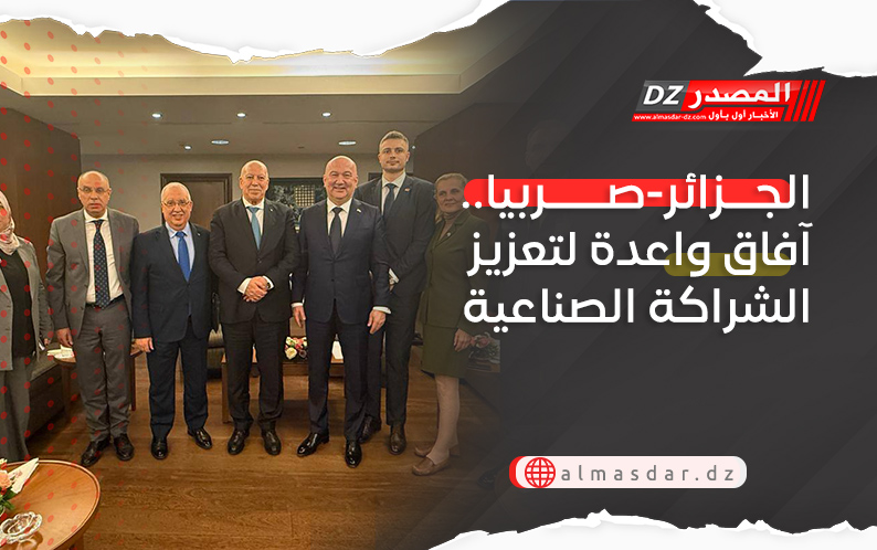 الجزائر-صربيا.. آفاق واعدة لتعزيز الشراكة الصناعية