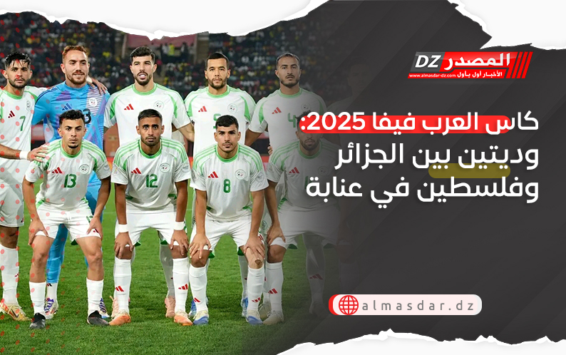 كاس العرب فيفا 2025: وديتين بين الجزائر وفلسطين في عنابة