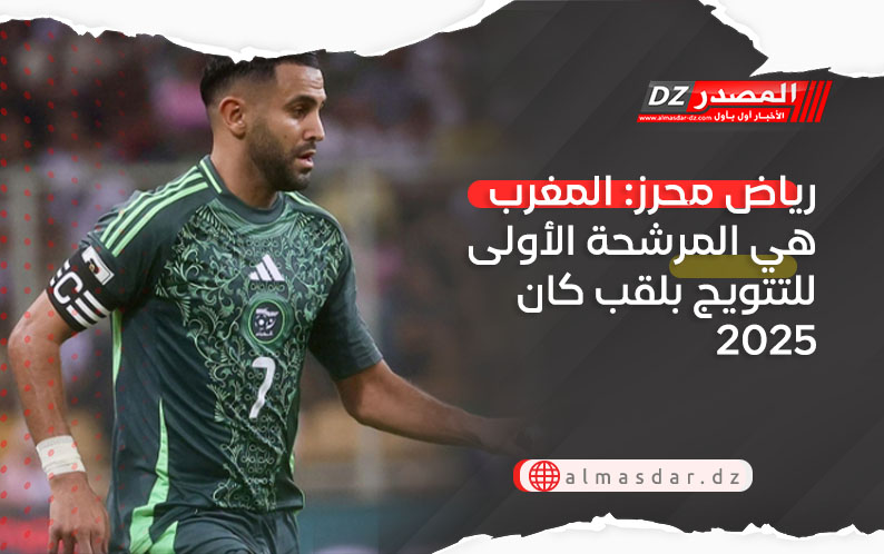 رياض محرز: المغرب هي المرشحة الأولى للتتويج بلقب كان2025