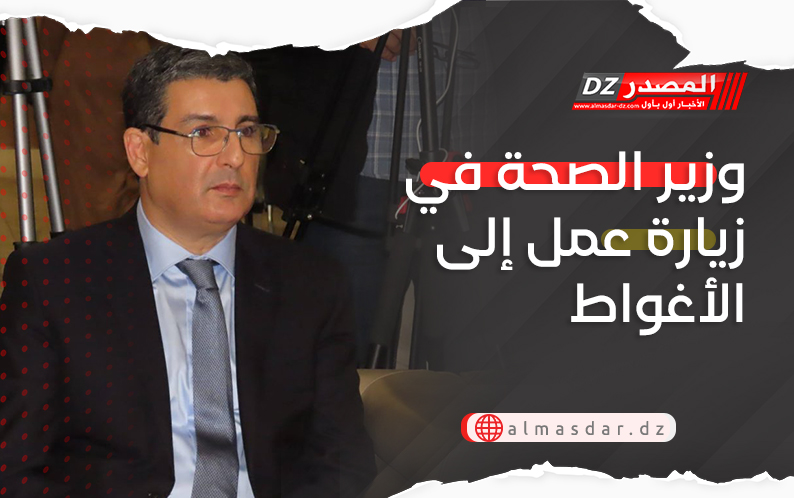 وزير الصحة في زيارة عمل إلى الأغواط