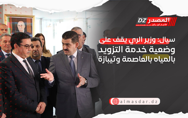 سيال: وزير الري يقف على وضعية خدمة التزويد بالمياه بالعاصمة وتيبازة