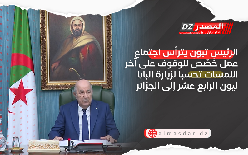 الرئيس تبون يترأس اجتماع عمل خُصّص للوقوف على آخر اللمسات تحسبا لزيارة البابا ليون الرابع عشر إلى الجزائر