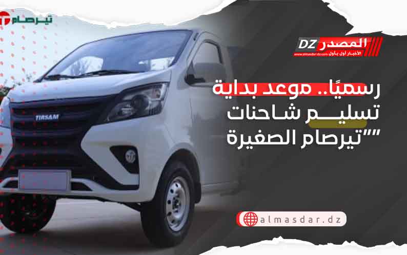 رسميًا.. موعد بداية تسليم شاحنات “تيرصام الصغيرة”