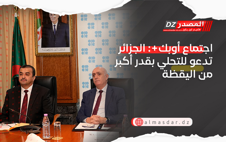 اجتماع أوبك : الجزائر تدعو للتحلي بقدر أكبر من اليقظة