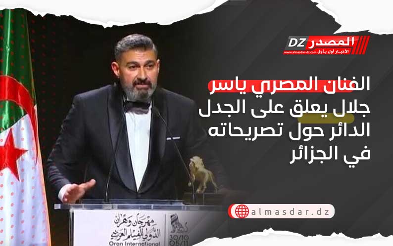 الفنان المصري ياسر جلال يعلق على الجدل الدائر حول تصريحاته في الجزائر