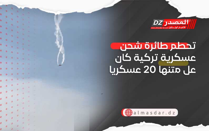 تحطم طائرة شحن عسكرية تركية كان عل متنها 20 عسكريا