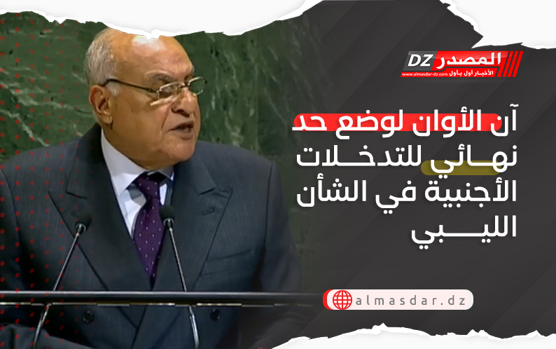 آن الأوان لوضع حد نهائي للتدخلات الأجنبية في الشأن الليبي