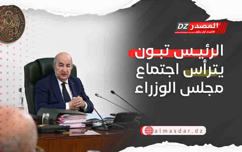 الرئيس تبون يترأس اجتماع مجلس الوزراء