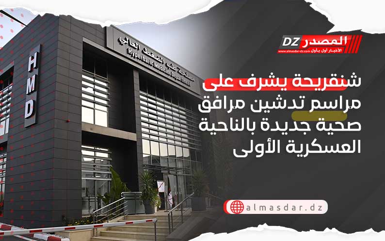 شنقريحة يشرف على مراسم تدشين مرافق صحية جديدة بالناحية العسكرية الأولى