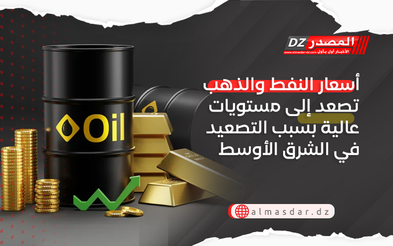 أسعار النفط والذهب تصعد إلى مستويات عالية بسبب التصعيد في الشرق الأوسط