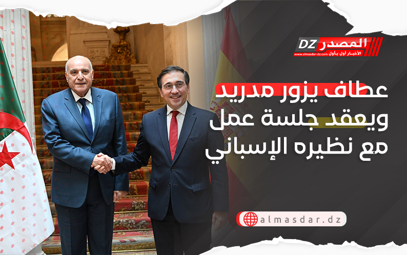 عطاف يزور مدريد ويعقد جلسة عمل مع نظيره الإسباني