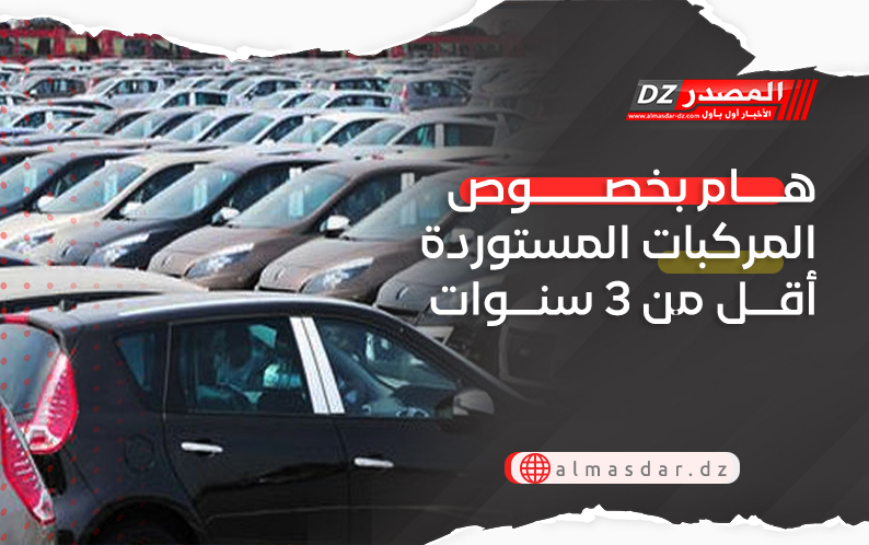 هام بخصوص المركبات المستوردة أقل من 3 سنوات