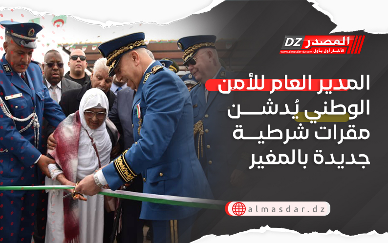 المدير العام للأمن الوطني يُدشن مقرات شرطية جديدة بالمغير