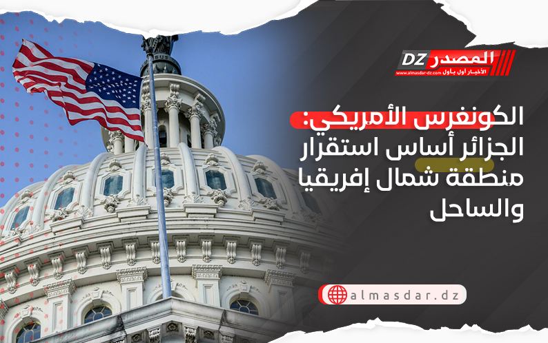 الكونغرس الأمريكي: الجزائر أساس استقرار منطقة شمال إفريقيا والساحل